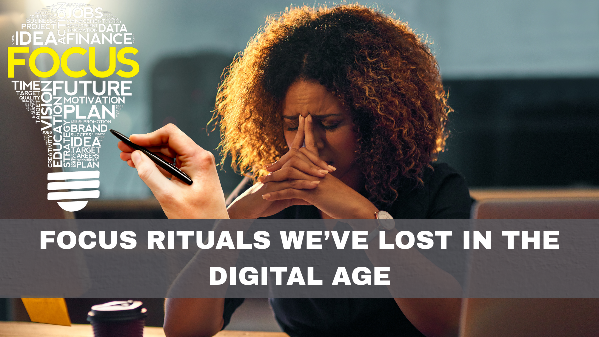 Focus Rituals We’ve Lost in the Digital Age
