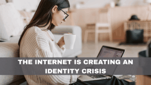 The Internet Is Creating an Identity Crisis