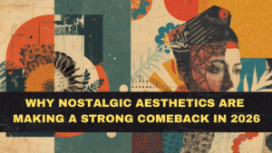 Why Nostalgic Aesthetics Are Making a Strong Comeback in 2026