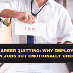 Silent Career Quitting: Why Employees Are Staying in Jobs but Emotionally Checking Out