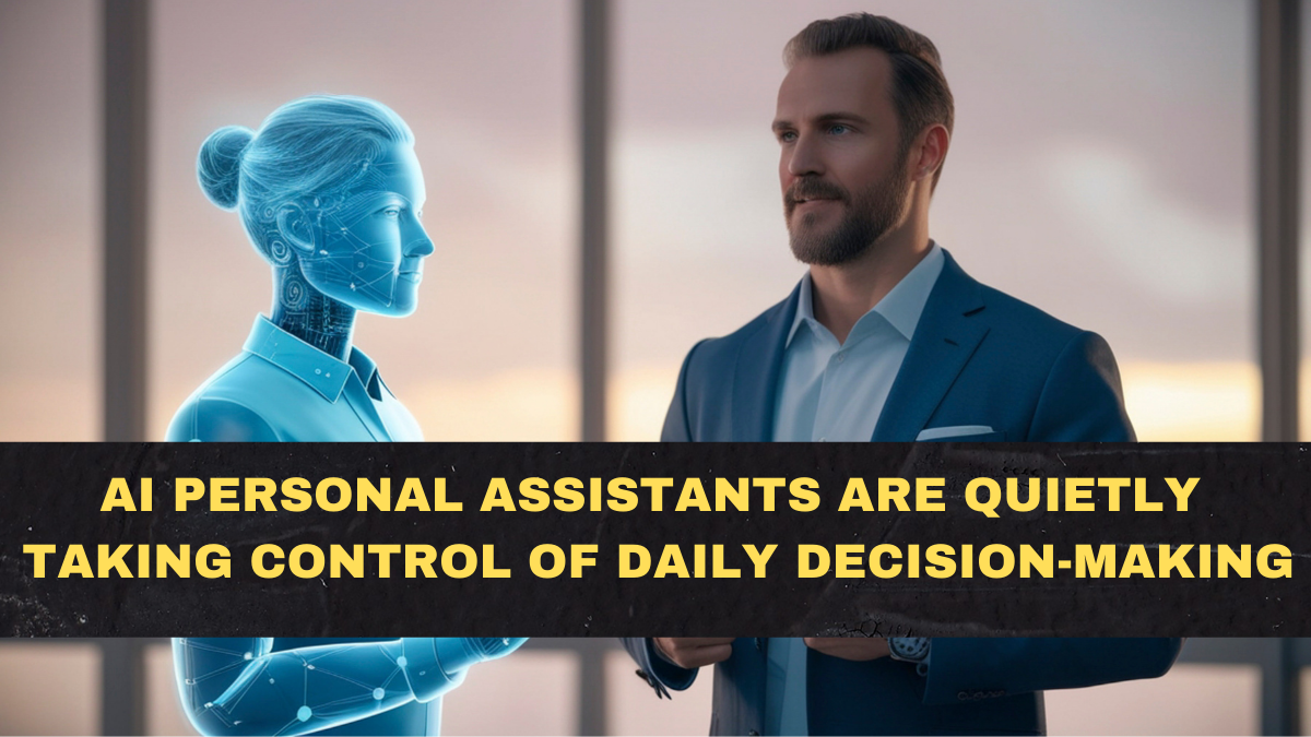 AI Personal Assistants Are Quietly Taking Control of Daily Decision-Making