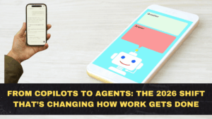 From Copilots to Agents: The 2026 Shift That’s Changing How Work Gets Done (and Built)