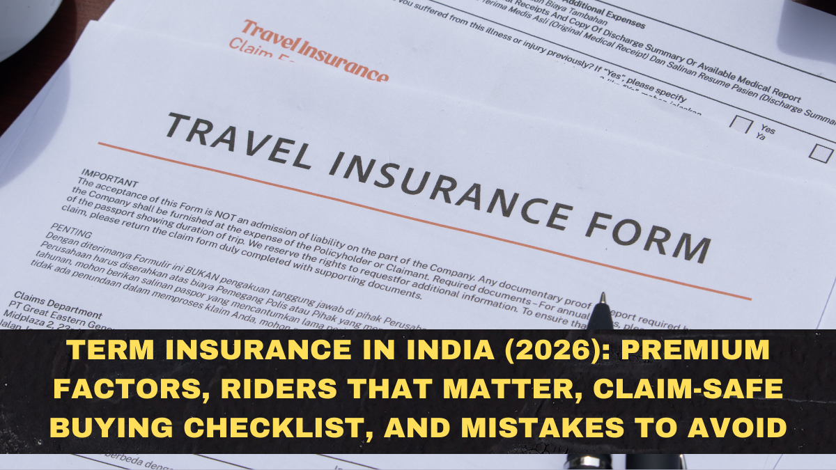 Term Insurance in India (2026): Premium Factors, Riders That Matter, Claim-Safe Buying Checklist, and Mistakes to Avoid