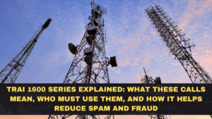 TRAI 1600 Series Explained: What These Calls Mean, Who Must Use Them, and How It Helps Reduce Spam and Fraud