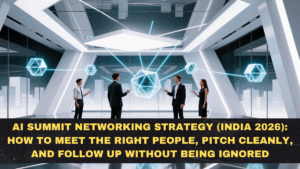 AI Summit Networking Strategy (India 2026): How to Meet the Right People, Pitch Cleanly, and Follow Up Without Being Ignored