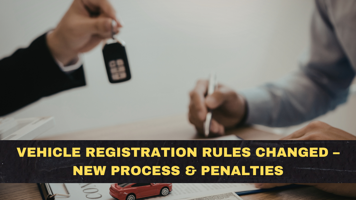 Vehicle Registration Rules Changed – New Process & PenaltiesVehicle Registration Rules Changed – New Process & Penalties