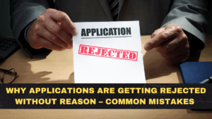Why Applications Are Getting Rejected Without Reason – Common Mistakes Nobody Tells You