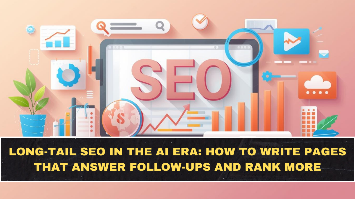Long-Tail SEO in the AI Era: How to Write Pages That Answer Follow-Ups and Rank More