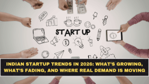 Indian Startup Trends in 2026: What’s Growing, What’s Fading, and Where Real Demand Is Moving