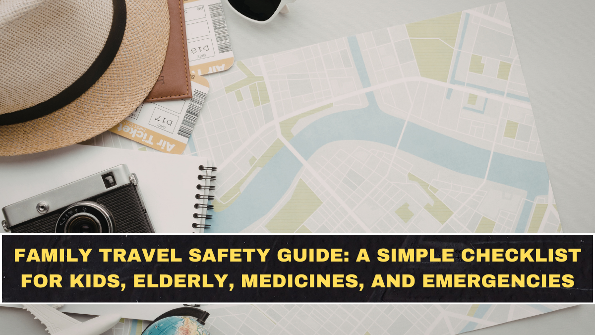 Family Travel Safety Guide: A Simple Checklist for Kids, Elderly, Medicines, and Emergencies