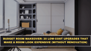Budget Room Makeover: 20 Low-Cost Upgrades That Make a Room Look Expensive (Without Renovation)