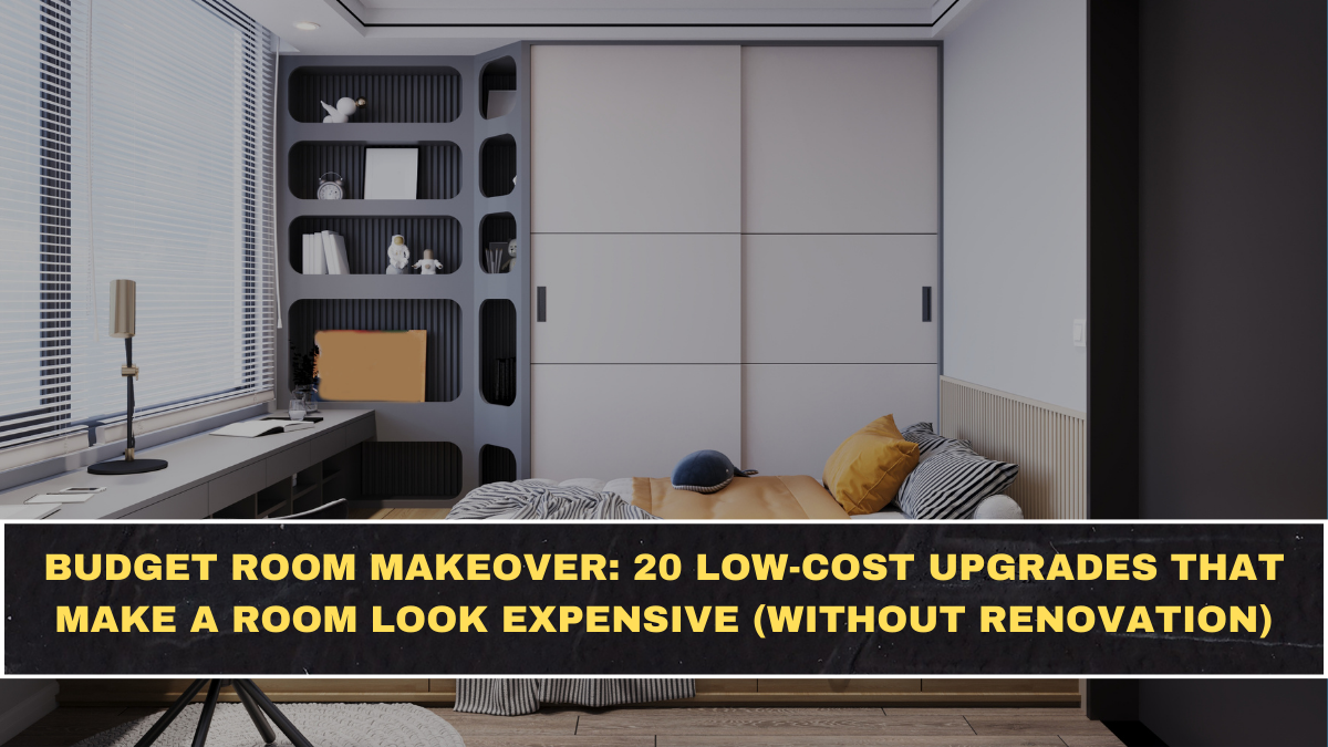 Budget Room Makeover: 20 Low-Cost Upgrades That Make a Room Look Expensive (Without Renovation)