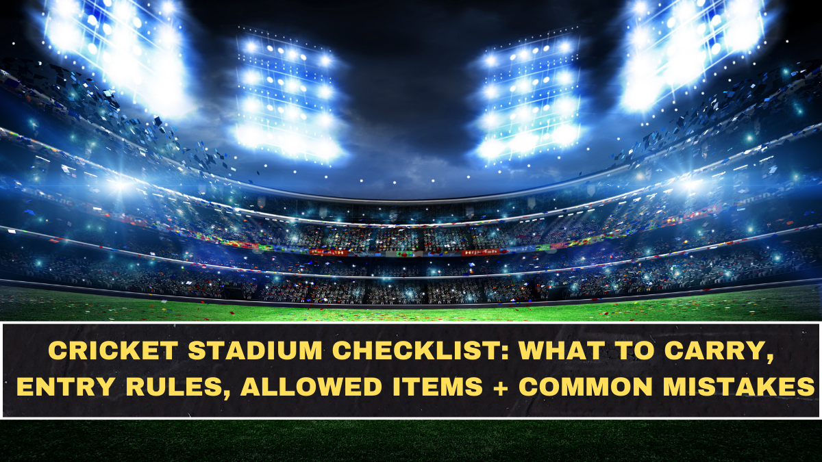 Cricket Stadium Checklist: What to Carry, Entry Rules, Allowed Items + Common Mistakes