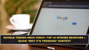 Google Trends India Today: Top 10 Spiking Searches + Quick “Why It’s Trending” Context