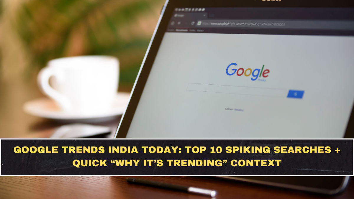 Google Trends India Today: Top 10 Spiking Searches + Quick “Why It’s Trending” Context