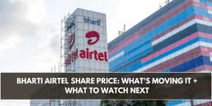 Bharti Airtel Share Price: What’s Moving It + What to Watch Next