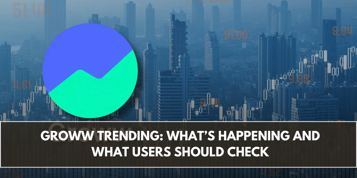 Groww Trending: What’s Happening and What Users Should Check