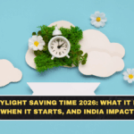 Daylight Saving Time 2026: What It Is, When It Starts, and India Impact