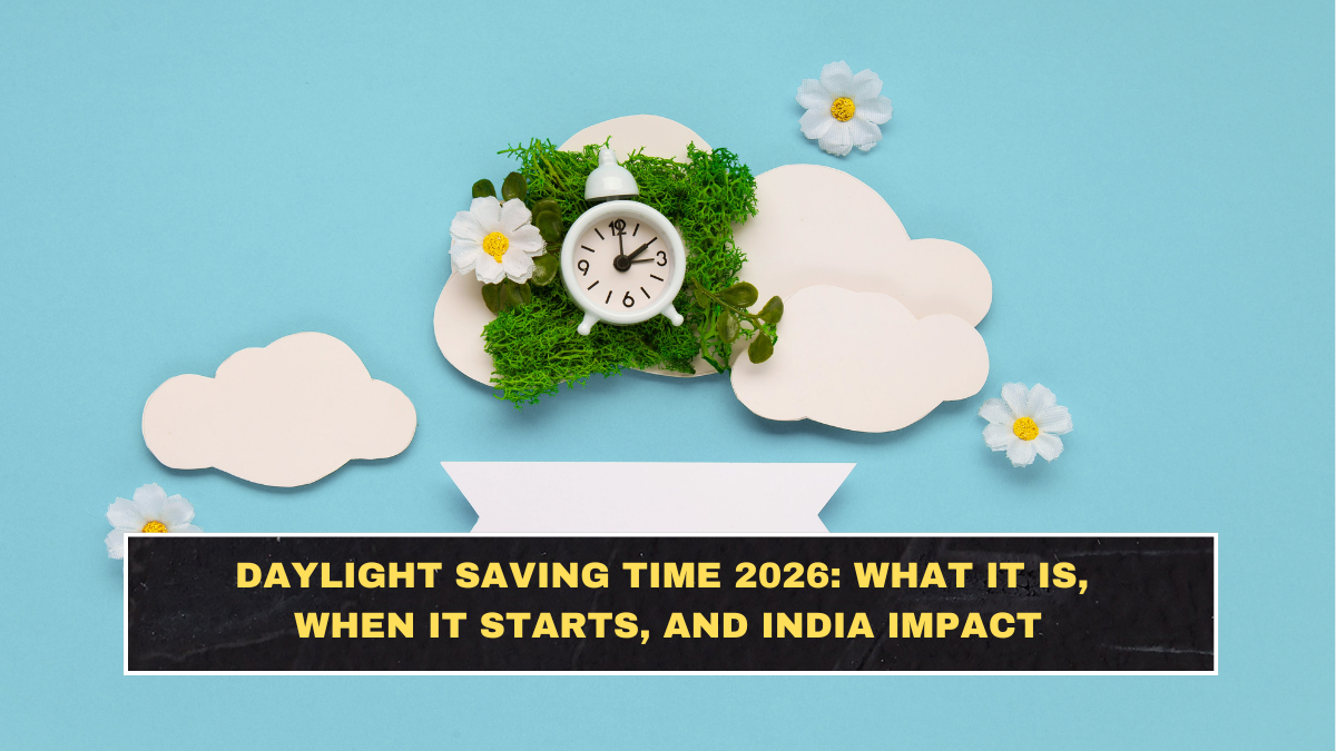 Daylight Saving Time 2026: What It Is, When It Starts, and India Impact