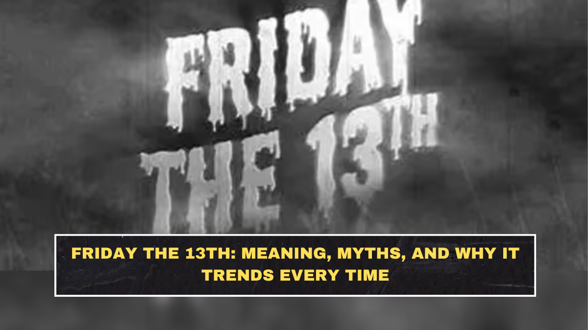 Friday the 13th: Meaning, Myths, and Why It Trends Every Time