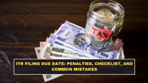 ITR Filing Due Date: Penalties, Checklist, and Common Mistakes
