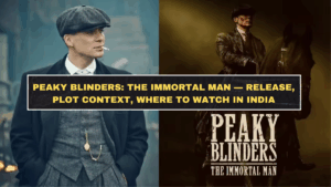 Peaky Blinders: The Immortal Man — Release, Plot Context, Where to Watch in India