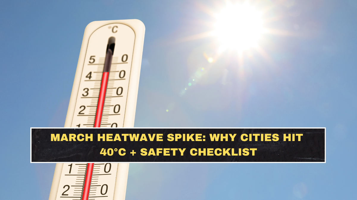 March Heatwave Spike: Why Cities Hit 40°C + Safety Checklist