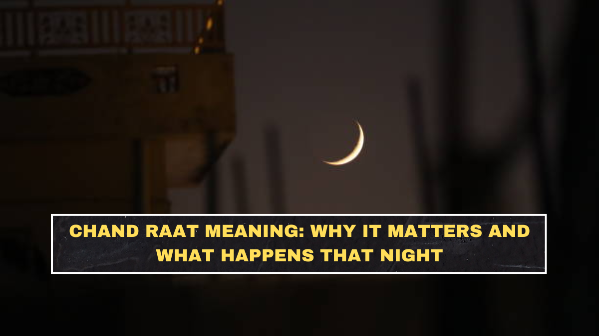 Chand Raat Meaning: Why It Matters and What Happens That Night