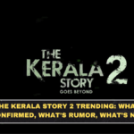 The Kerala Story 2 Trending: What’s Confirmed, What’s Rumor, What’s Next
