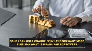 Gold Loan Rule Change: Why Lenders Want More Time and What It Means for Borrowers