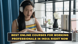 Best Online Courses for Working Professionals in India Right Now