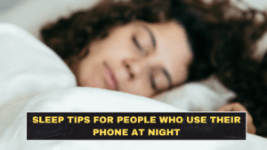 Sleep Tips for People Who Use Their Phone at Night