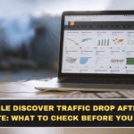 Google Discover Traffic Drop After an Update: What to Check Before You Panic
