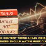 The Content Trend Areas Indian Publishers Should Watch More Closely