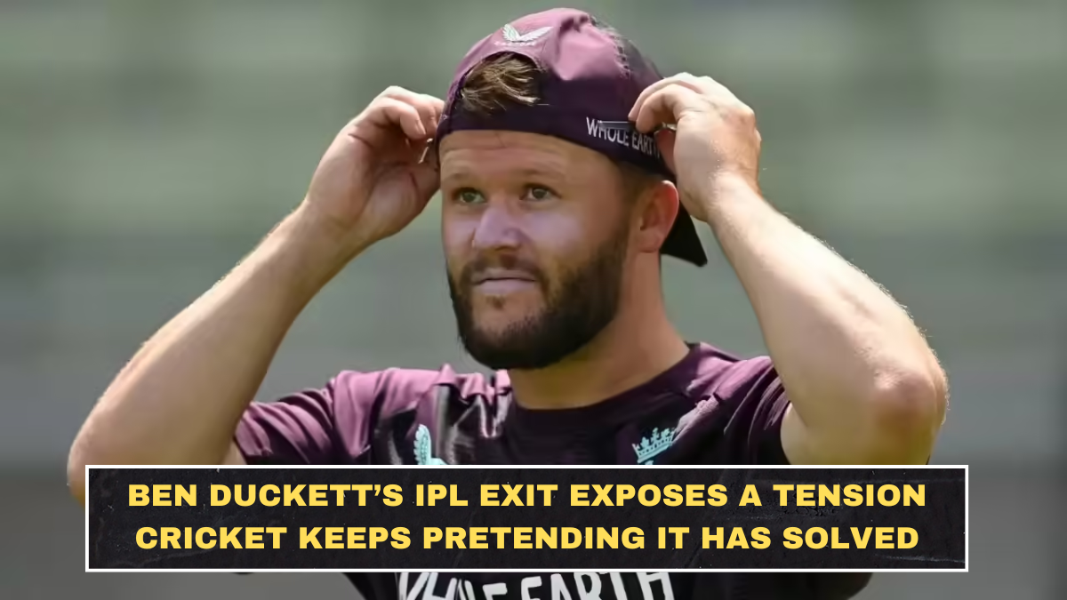 Ben Duckett’s IPL Exit Exposes a Tension Cricket Keeps Pretending It Has Solved