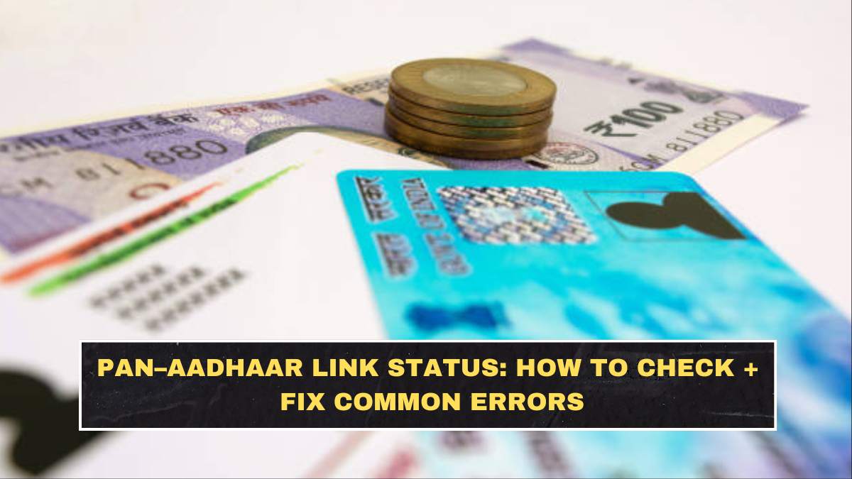 PAN–Aadhaar Link Status: How to Check + Fix Common Errors