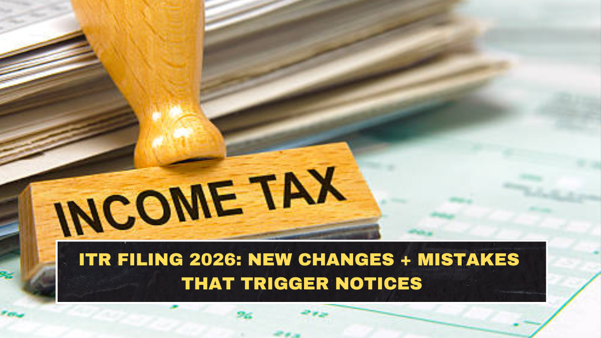 ITR Filing 2026: New Changes + Mistakes That Trigger Notices