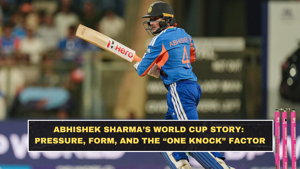 Abhishek Sharma’s World Cup Story: Pressure, Form, and the “One Knock” Factor