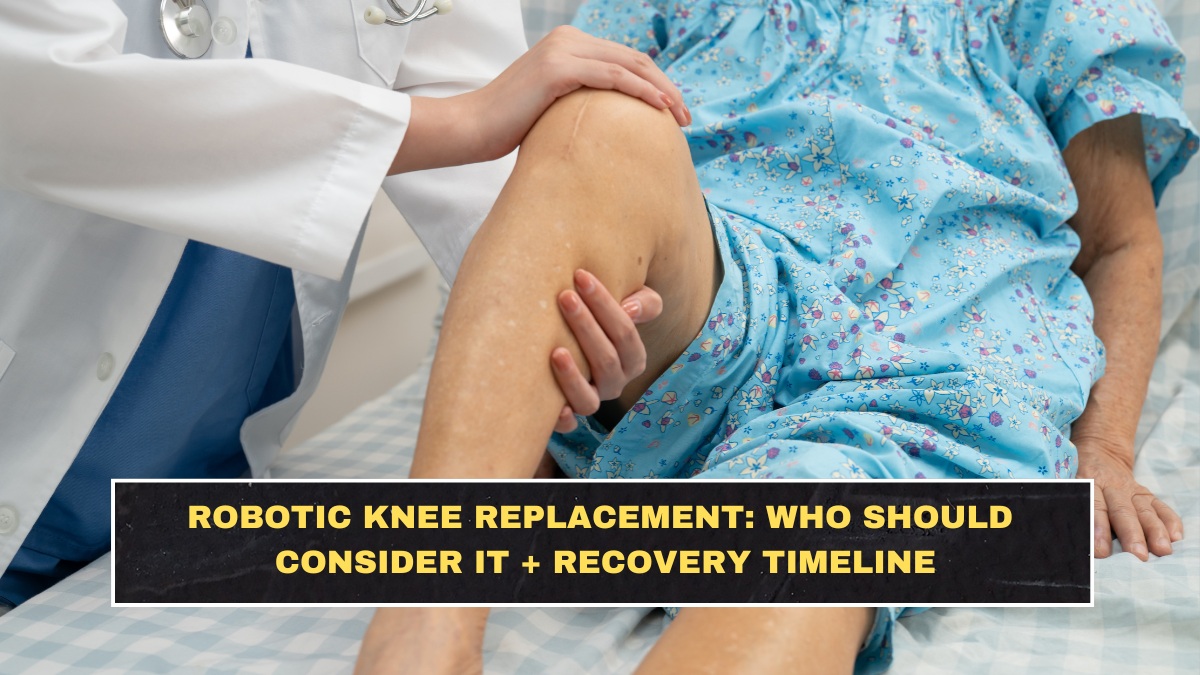 Robotic Knee Replacement: Who Should Consider It + Recovery Timeline