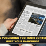 Can Publishing Too Much Content Hurt Your Rankings?