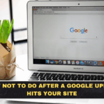 What Not to Do After a Google Update Hits Your Site