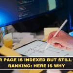 Your Page Is Indexed but Still Not Ranking: Here Is Why