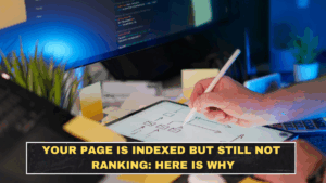 Your Page Is Indexed but Still Not Ranking: Here Is Why