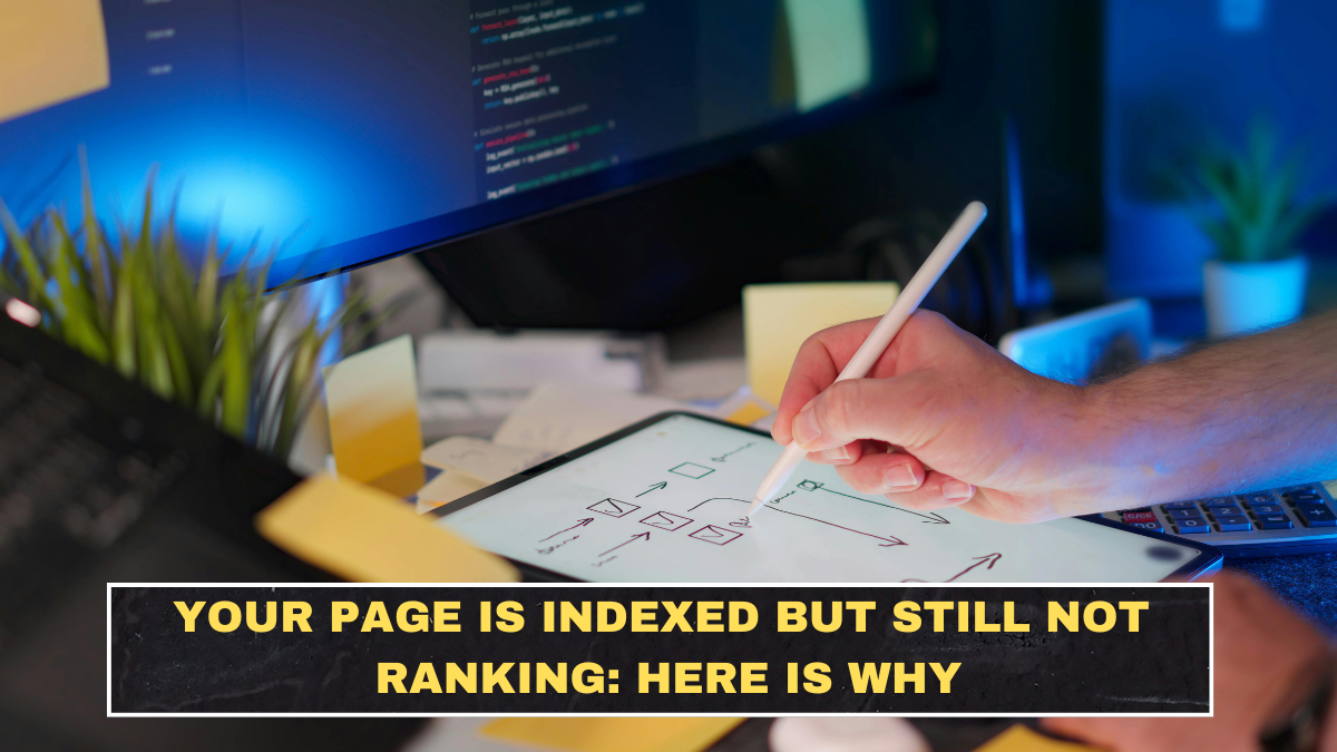 Your Page Is Indexed but Still Not Ranking: Here Is Why