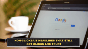 Non-Clickbait Headlines That Still Get Clicks and Trust