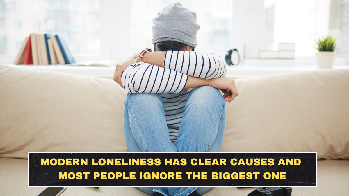 Modern Loneliness Has Clear Causes and Most People Ignore the Biggest One
