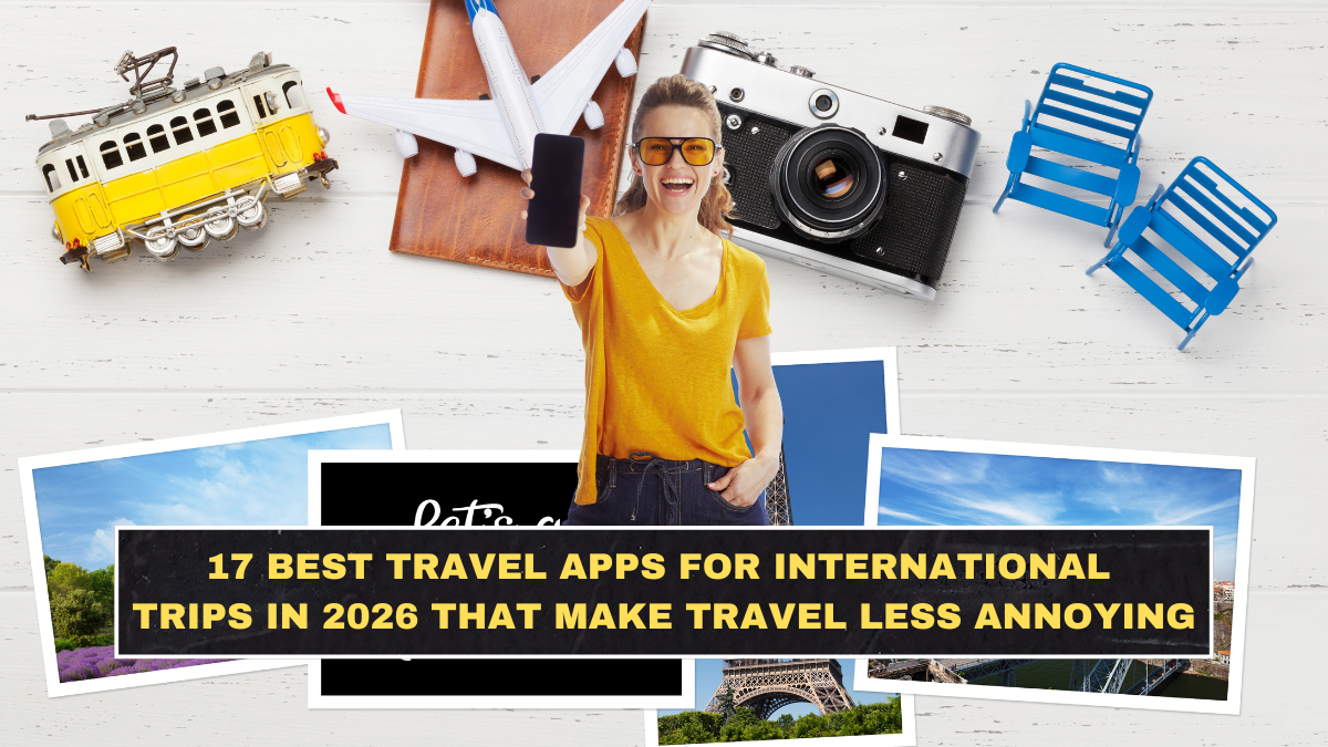 17 Best Travel Apps for International Trips in 2026 That Make Travel Less Annoying
