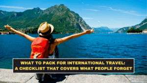 What to Pack for International Travel: A Real Checklist That Covers What People Forget