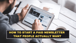 How to Start a Paid Newsletter That People Actually Want