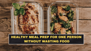 Healthy Meal Prep for One Person Without Wasting Food